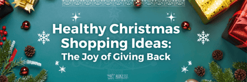 Healthy Christmas Shopping Ideas_ The Joy of Giving Back