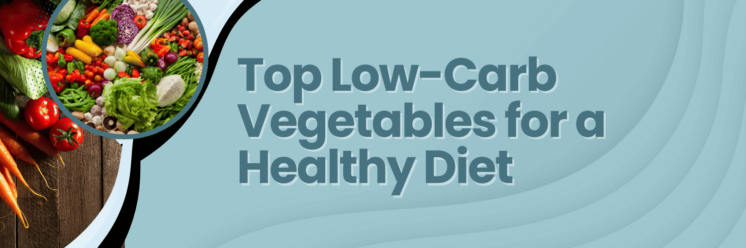 Top Low-Carb Vegetables for a Healthy Diet