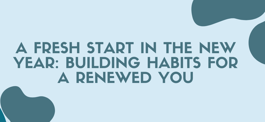 A Fresh Start in the New Year_ Building Habits for a Renewed You