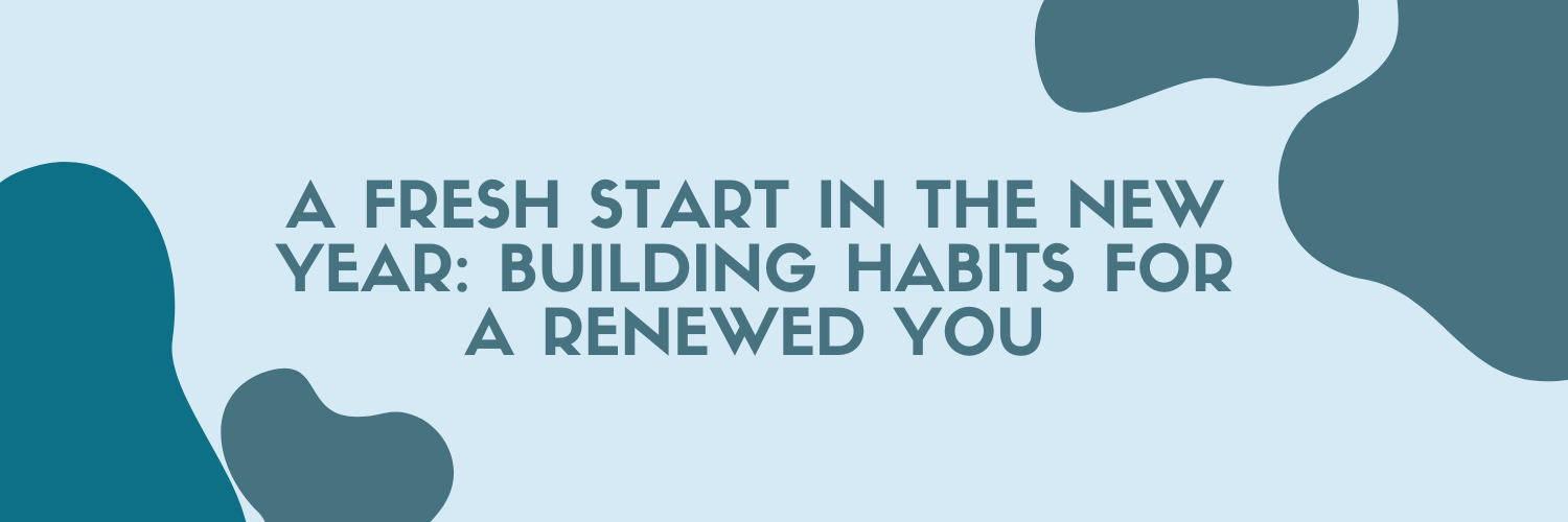 A Fresh Start in the New Year_ Building Habits for a Renewed You